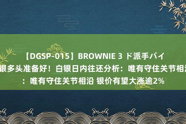 【DGSP-015】BROWNIE 3 ド派手パイパン強め黒ギャル 白银多头准备好！白银日内往还分析：唯有守住关节相沿 银价有望大涨逾2%